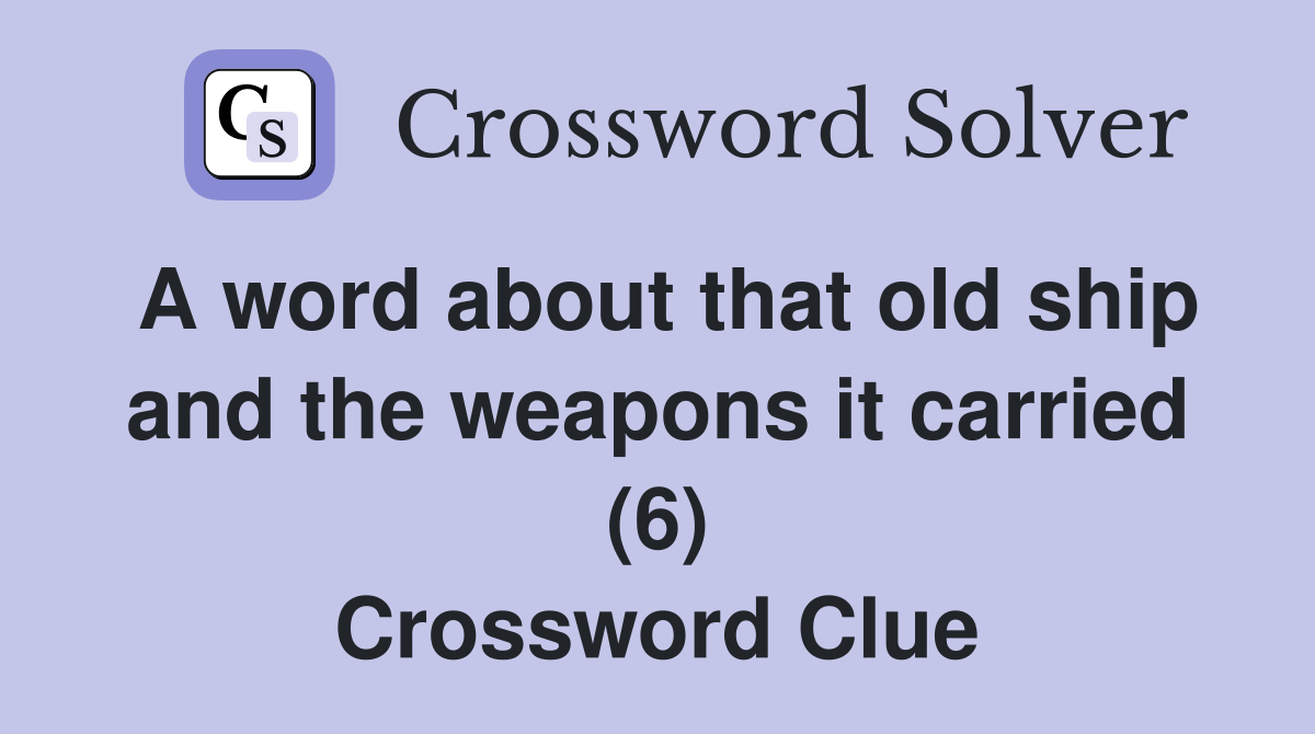 A word about that old ship and the weapons it carried (6) Crossword
